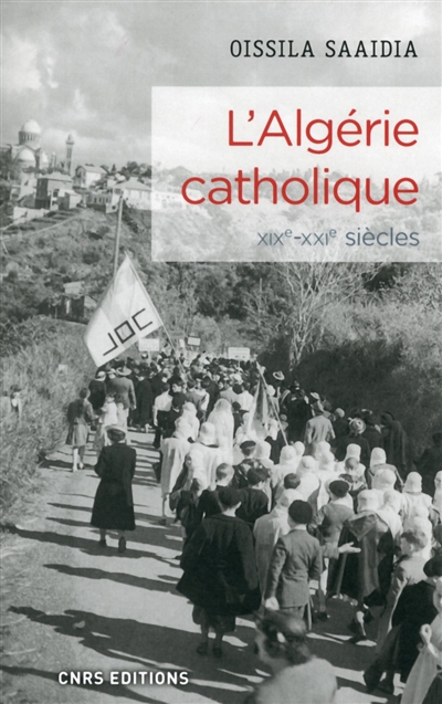 L'Algérie catholique : une histoire de l'Église catholique en Algérie : XIXe-XXIe siècles