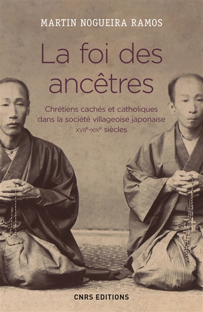 La foi des ancêtres : chrétiens cachés et catholiques dans la société villageoise japonaise, XVIIe-XIXe siècles