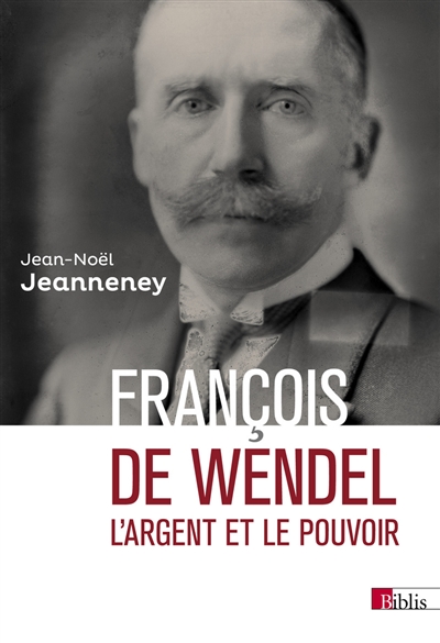 François de Wendel : l'argent et le pouvoir, 1914-1940