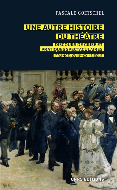 Une autre histoire du théâtre : discours de crise et pratiques spectaculaires : France, XVIIIe-XXI siècle