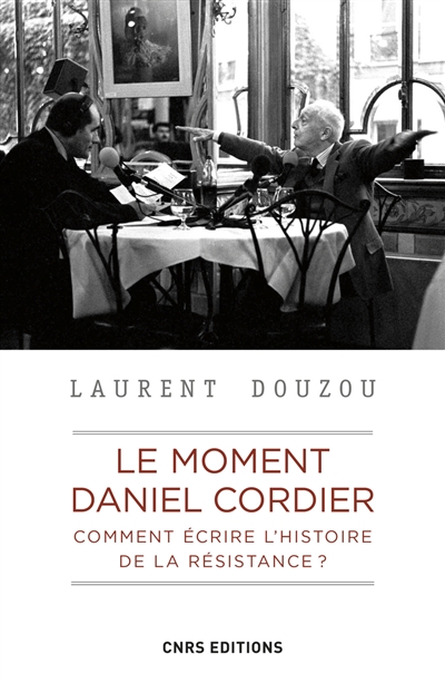 Le moment Daniel Cordier : comment écrire l'histoire de la Résistance ? Suivi des Actes de la journée d'études sur Jean Moulin et le CNR tenue à la Sorbonne, le 9 juin 1983