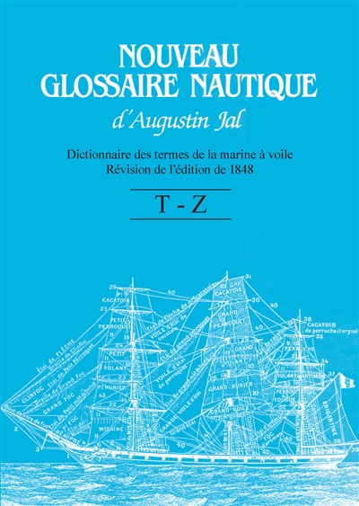 Nouveau glossaire nautique d'Augustin Jal : dictionnaire des termes de la marine à voile : révision de l'édition de 1848 , T-Z