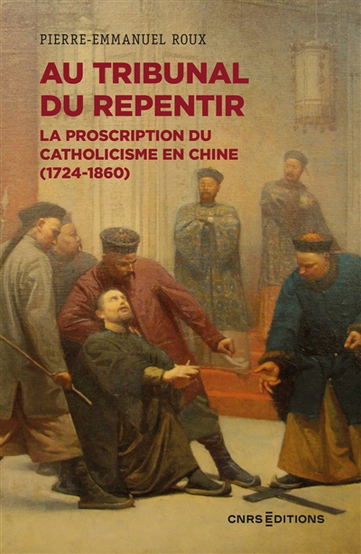 Au tribunal du repentir : la proscription du catholicisme en Chine, 1724-1860