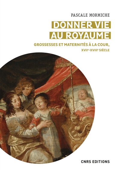 Donner vie au royaume : grossesses et maternités à la cour, XVIIe-XVIIIe siècle