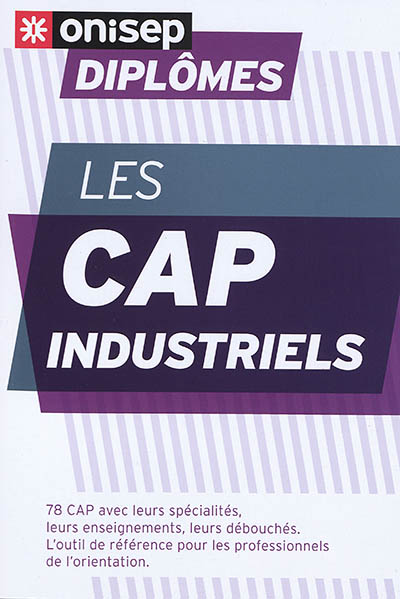 Les CAP industriels : 78 CAP avec leurs spécialistés, leurs enseignements, leurs débouchés, l'outil de référence pour les professionnels de l'orientation