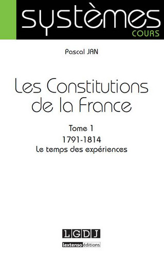 Les Constitutions de la France. 1 , 1791-1814 : le temps des expériences