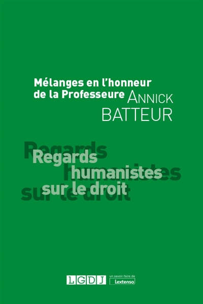 Mélanges en l'honneur de la professeure Annick Batteur : regards humanistes sur le droit