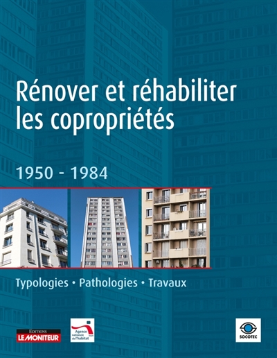 Rénover et réhabiliter les copropriétés : 1950-1984 : typologies, pathologies, travaux