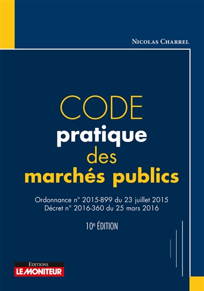 Code pratique des marchés publics : ordonnance n° 2015-899 du 23 juillet 2015, décret n° 2016-360 du 25 mars 2016