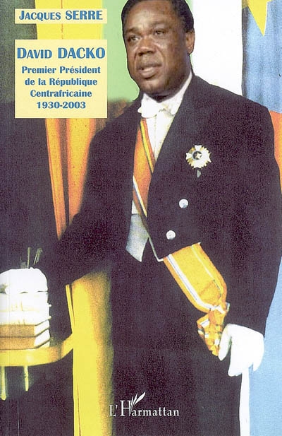 Biographie de David Dacko : premier président de la République centrafricaine (1930-2003) : documents pour servir à l'histoire de République centrafricaine