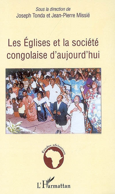 Les églises et la société congolaise d'aujourd'hui : économie religieuse de la misère en société postcoloniale : actes du troisième Colloque de sociologie organisé à Brazzaville les 8, 9 et 10 février 2006