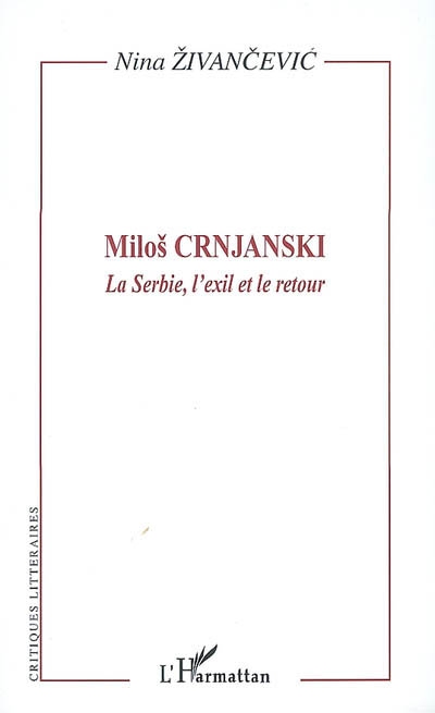 Miloš Crnjanski : la Serbie, l'exil et le retour (l'oeuvre et le lecteur)