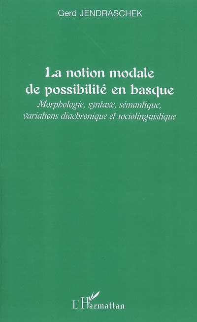La notion modale de possibilité en basque : morphologie, syntaxe, sémantique, variations diachronique et sociolinguistique
