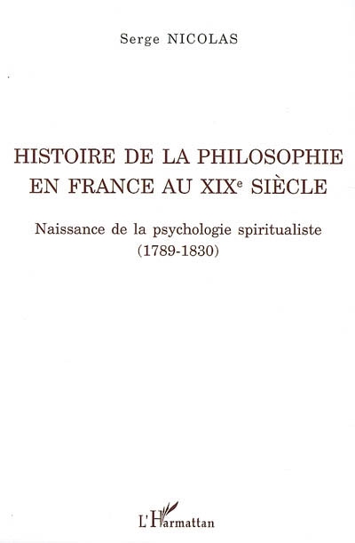 Histoire de la philosophie en France au XIXe siècle : naissance de la psychologie spiritualiste, 1789-1830