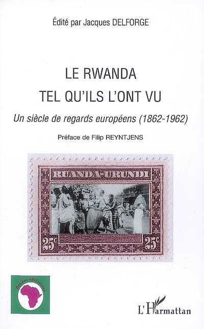 Le Rwanda tel qu'ils l'ont vu : un siècle de regards européens, 1862-1962