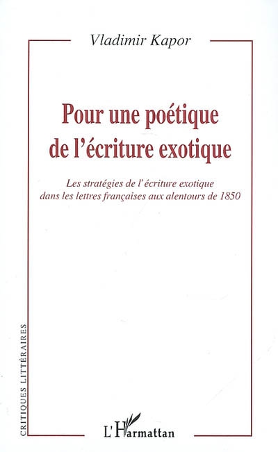 Pour une poétique de l'écriture exotique : les stratégies de l'écriture exotique dans les lettres françaises aux alentours de 1850