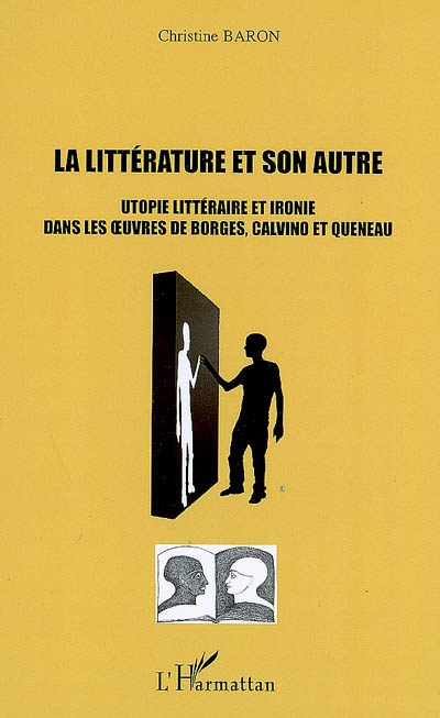 La littérature et son autre : utopie littéraire et ironie dans les oeuvres de Borges, Calvino et Queneau