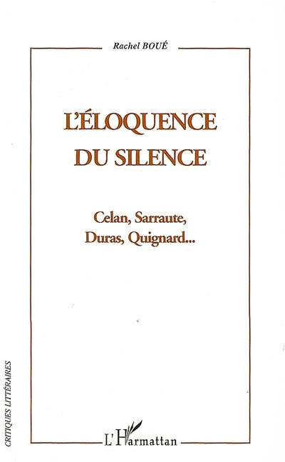L'éloquence du silence : Celan, Sarraute, Duras et Quignard
