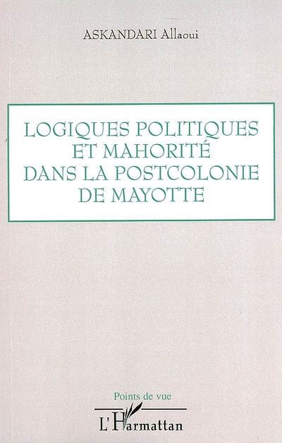 Logiques politiques et mahorité dans la postcolonie de Mayotte : à partir d'un regard critique sur la mise en place des politiques éducatives locales / Allaoui Askandari