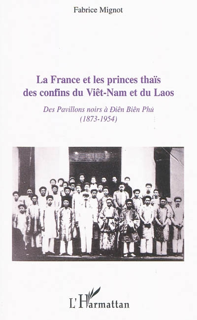 La France et les princes thaïs des confins du Viêt-Nam et du Laos : des Pavillons noirs à Diên Biên Phu, 1873-1954