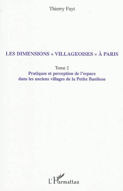Les dimensions villageoises à Paris. 2 , Pratiques et perception de l'espace dans les anciens villages de la Petite Banlieue