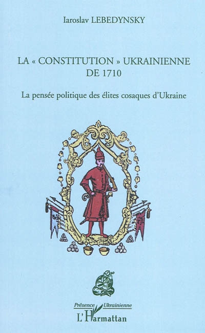 La "constitution" ukrainienne de 1710 : la pensée politique des élites cosaques d'Ukraine
