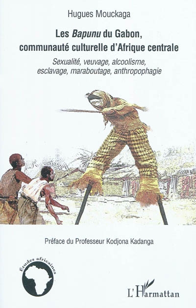 Les Bapunu du Gabon, communauté culturelle d'Afrique centrale : sexualité, veuvage, alcoolisme, esclavage, maraboutage, anthropophagie, pour en finir avec les idées reçues