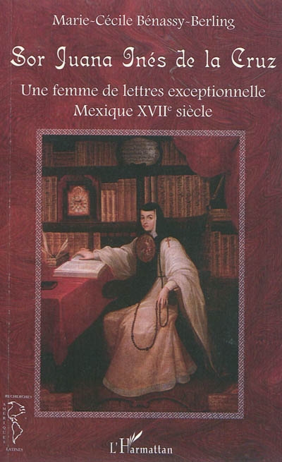 Sor Juana Inés de la Cruz : une femme de lettres exceptionnelle : Mexique XVIIe siècle