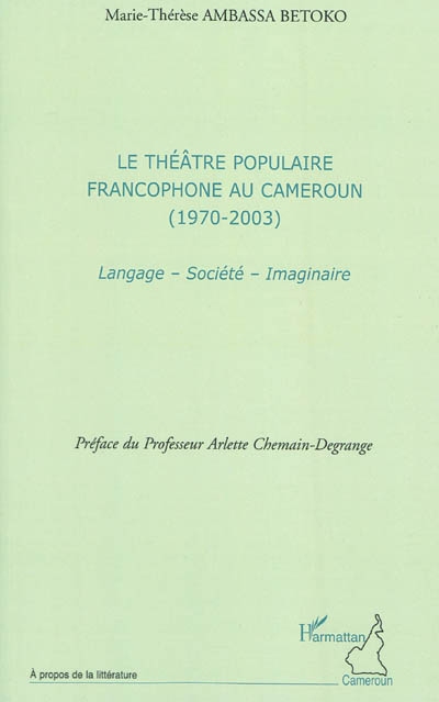 Le théâtre populaire francophone au Cameroun (1970-2003) : langage, société, imaginaire