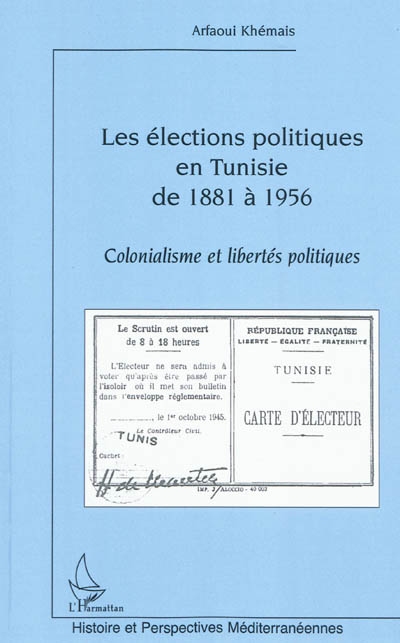 Les élections politiques en Tunisie de 1881 à 1956 : colonialisme et libertés politiques