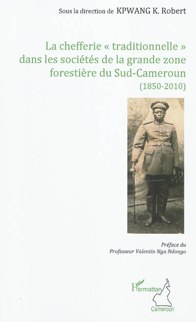 La chefferie traditionnelle dans les sociétés de la grande zone forestière du Sud-Cameroun, 1850-2010