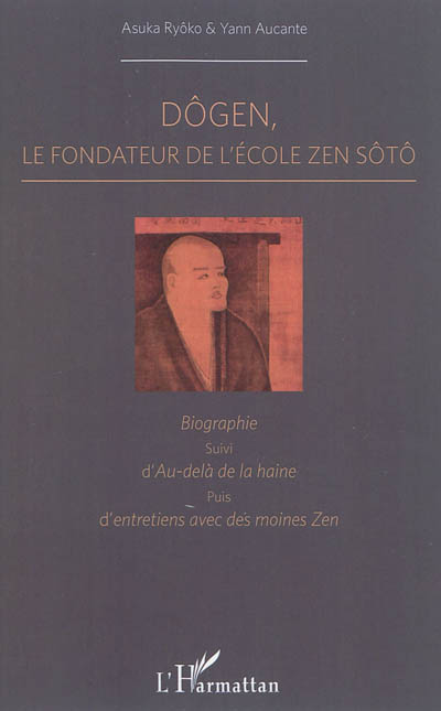 Dôgen, le fondateur de l'école zen sôtô : biographie Suivi d'Au-delà de la haine ; puis d'Entretiens avec des moines zen