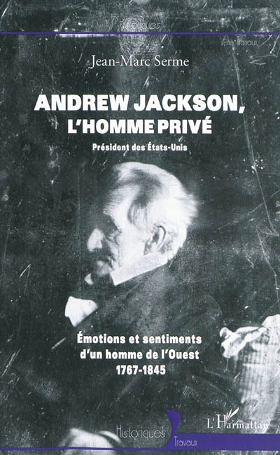 Andrew Jackson : l'homme privé : émotions et sentiments d'un homme de l'Ouest, 1767-1845