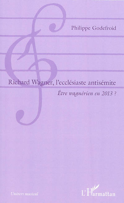 Richard Wagner, l'écclésiaste antisémite : être wagnérien en 2013 ?