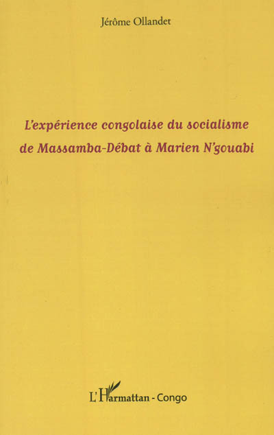 L'expérience congolaise du socialisme, de Massamba-Débat à Marien N'gouabui