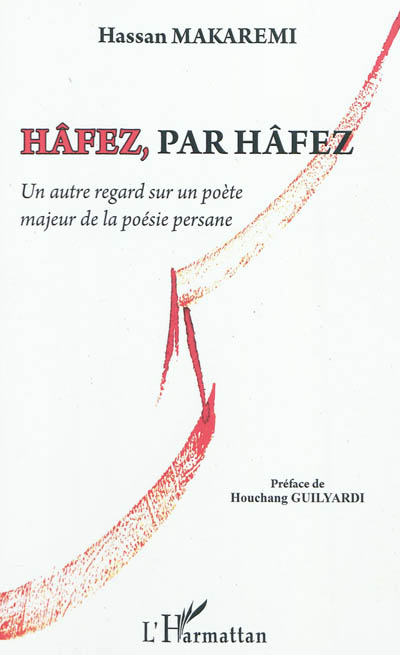 Hâfez, par Hâfez : un autre regard sur un poète majeur de la poésie persane : essai