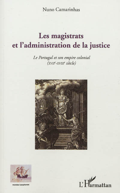 Les magistrats et l'administration de la justice : le Portugal et son empire colonial (XVIIe-XVIIIe siècle)