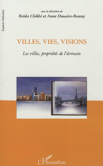 Villes, vies, visions : les villes, propriétés de l'écrivain : actes du colloque international, [10-11 mars 2009, Université Paris-Sorbonne Abou Dhabi]
