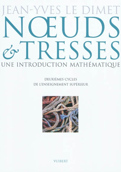 Noeuds & tresses : une introduction mathématique : deuxièmes cycles de l'enseignement supérieur