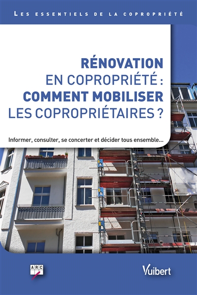 Rénovation en copropriété, comment mobiliser les propriétaires ? : informer, consulter, se concerter et décider tous ensemble