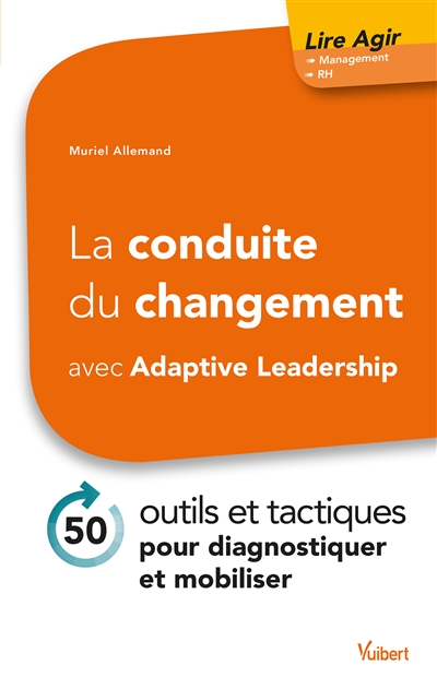 La conduite du changement avec Adaptive leadership : 50 outils et tactiques pour diagnostiquer et mobiliser