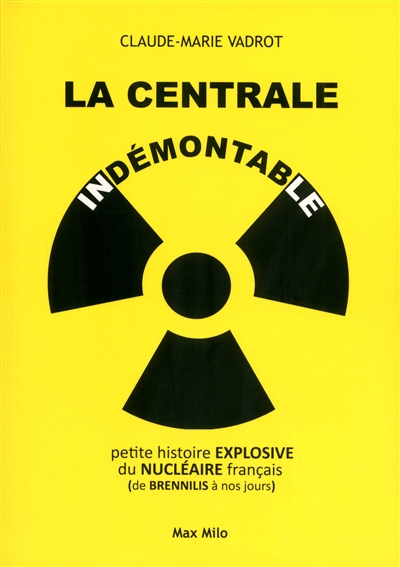 La centrale indémontable : petite histoire explosive du nucléaire français : de Brennilis à nos jours