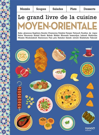 Le grand livre de la cuisine moyen-orientale : mezzés, soupes, salades, plats, desserts : baba ghannouj, baghlava, boreks,... [et al.]