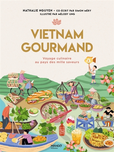 Vietnam gourmand : voyage culinaire au pays des mille savieurs