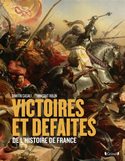 Victoires et défaites de l'histoire de France : de Gergovie à Diên Biên Phu