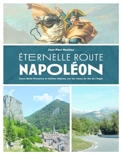 Éternelle route Napoléon : entre belle Provence et Vallées Alpines, sur les trace du vol de l'Aigle