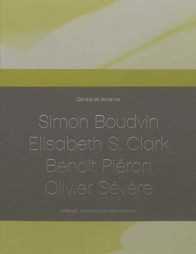 Cahiers de résidence. 1 , Simon Boudvin, Elisabeth S. Clark, Benoît Piéron, Olivier Sévère
