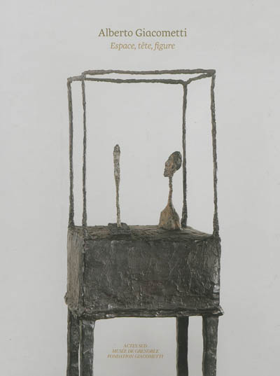 Alberto Giacometti : Espace, tête, figure : [exposition, Musée de Grenoble, du 9 mars au 9 juin 2013]