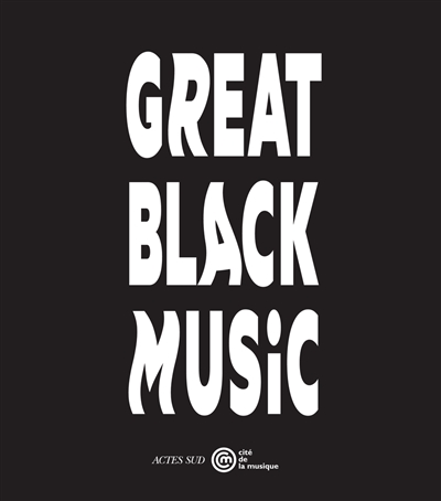 Great black music : [exposition, Paris, Musée de la musique, 11 mars - 24 août 2014]
