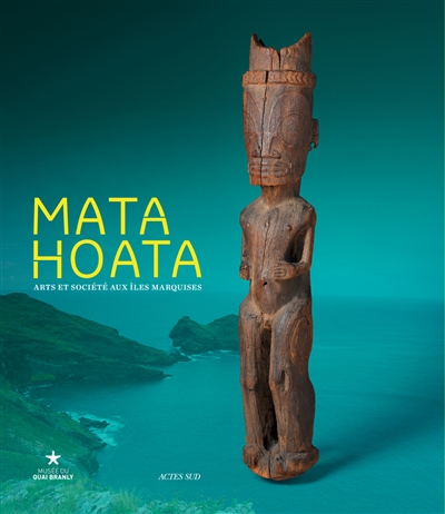 Mata Hoata : arts et société aux îles Marquises : exposition, Paris, Musée du quai Branly, du 12 avril au 24 juillet 2016